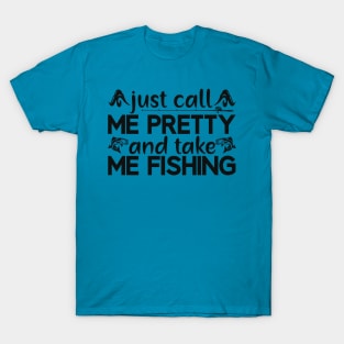 just call   me pretty and take me fishing T-Shirt